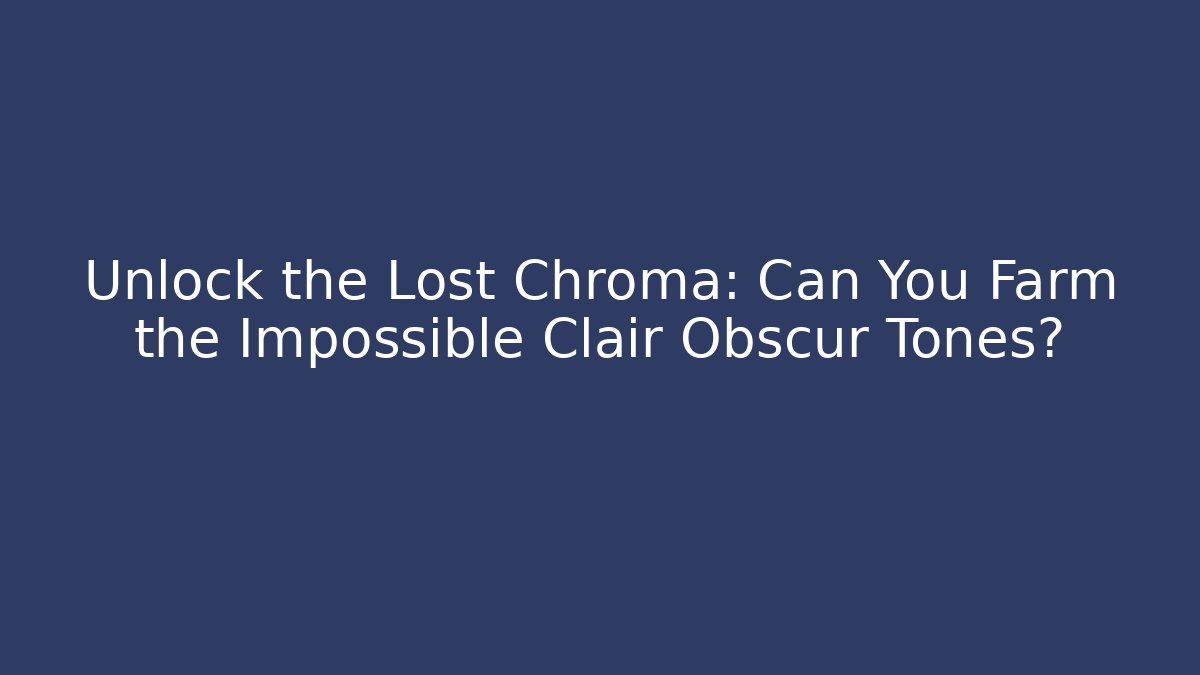 Unlock the Lost Chroma: Can You Farm the Impossible Clair Obscur Tones?