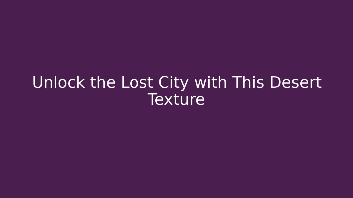 Unlock the Lost City with This Desert Texture