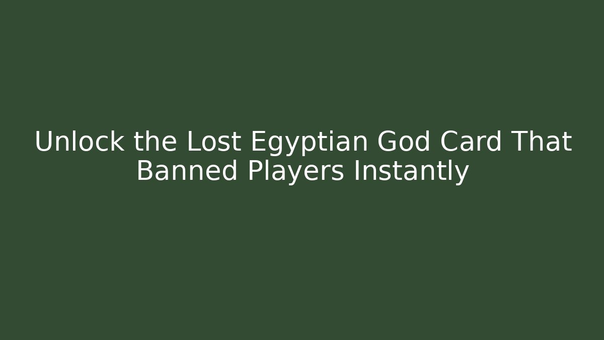 Unlock the Lost Egyptian God Card That Banned Players Instantly