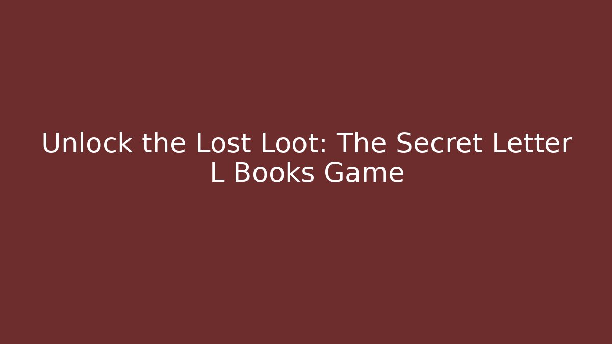 Unlock the Lost Loot: The Secret Letter L Books Game