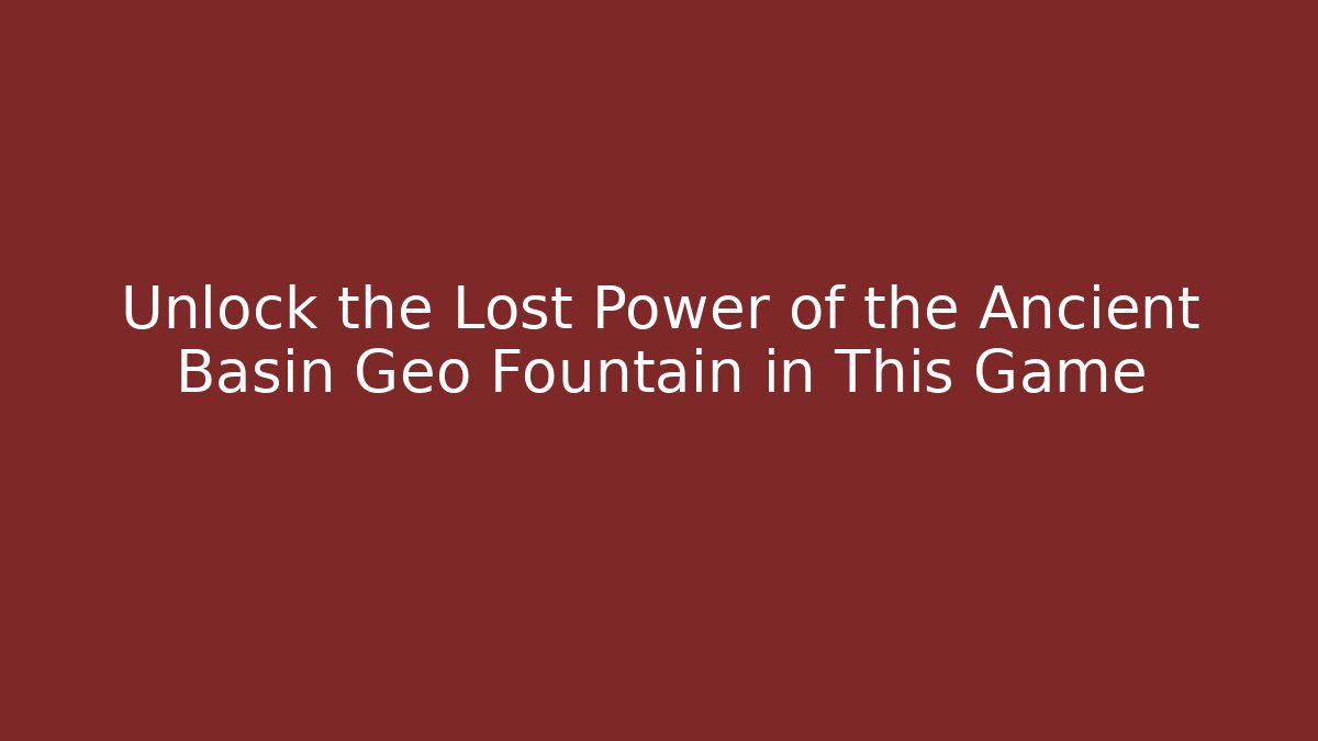 Unlock the Lost Power of the Ancient Basin Geo Fountain in This Game - Boomer Naturals