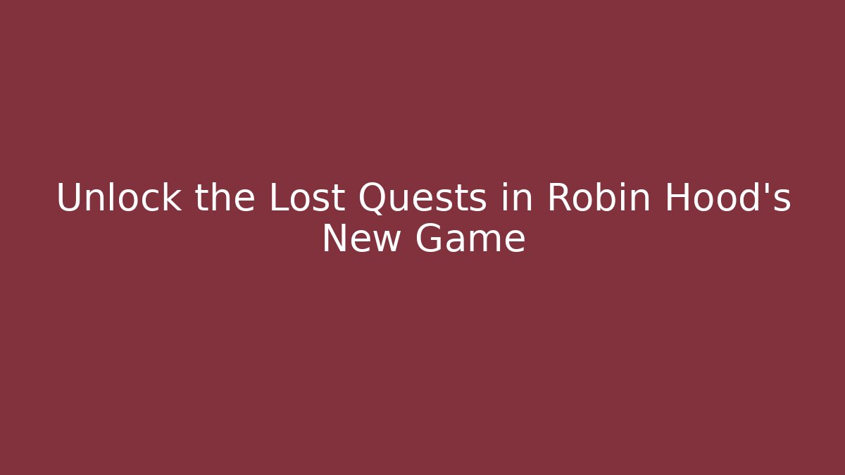 Unlock the Lost Quests in Robin Hood's New Game