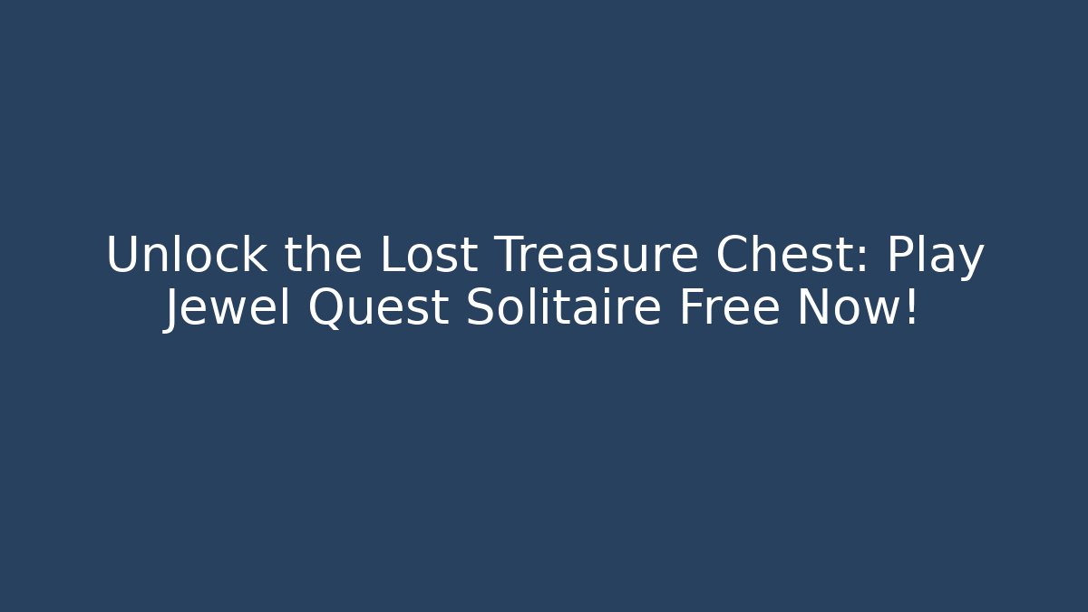 Unlock the Lost Treasure Chest: Play Jewel Quest Solitaire Free Now!