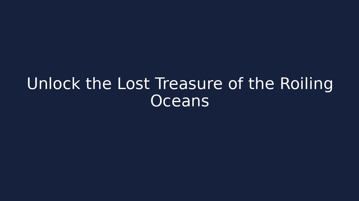 Unlock the Lost Treasure of the Roiling Oceans