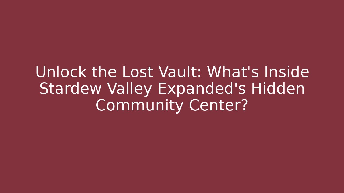Unlock the Lost Vault: What’s Inside Stardew Valley Expanded’s Hidden Community Center?