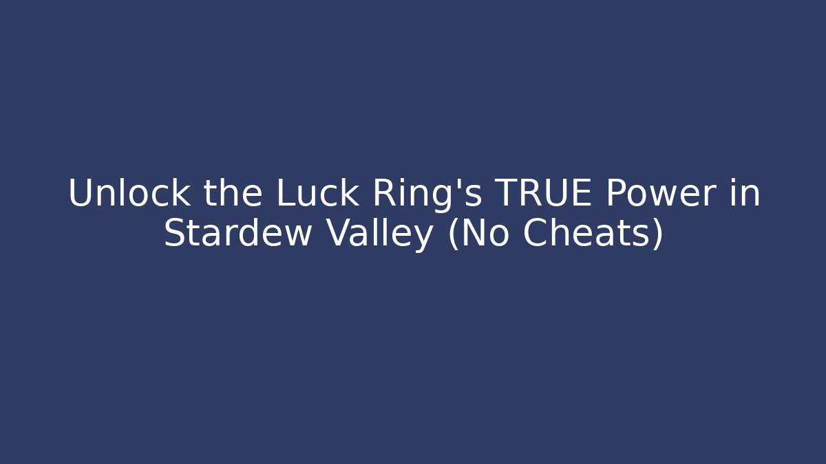 Unlock the Luck Ring's TRUE Power in Stardew Valley (No Cheats)