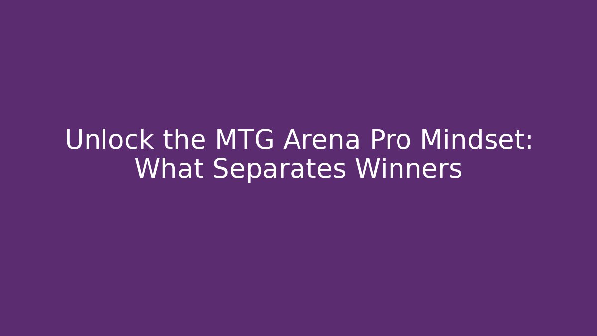 Unlock the MTG Arena Pro Mindset: What Separates Winners