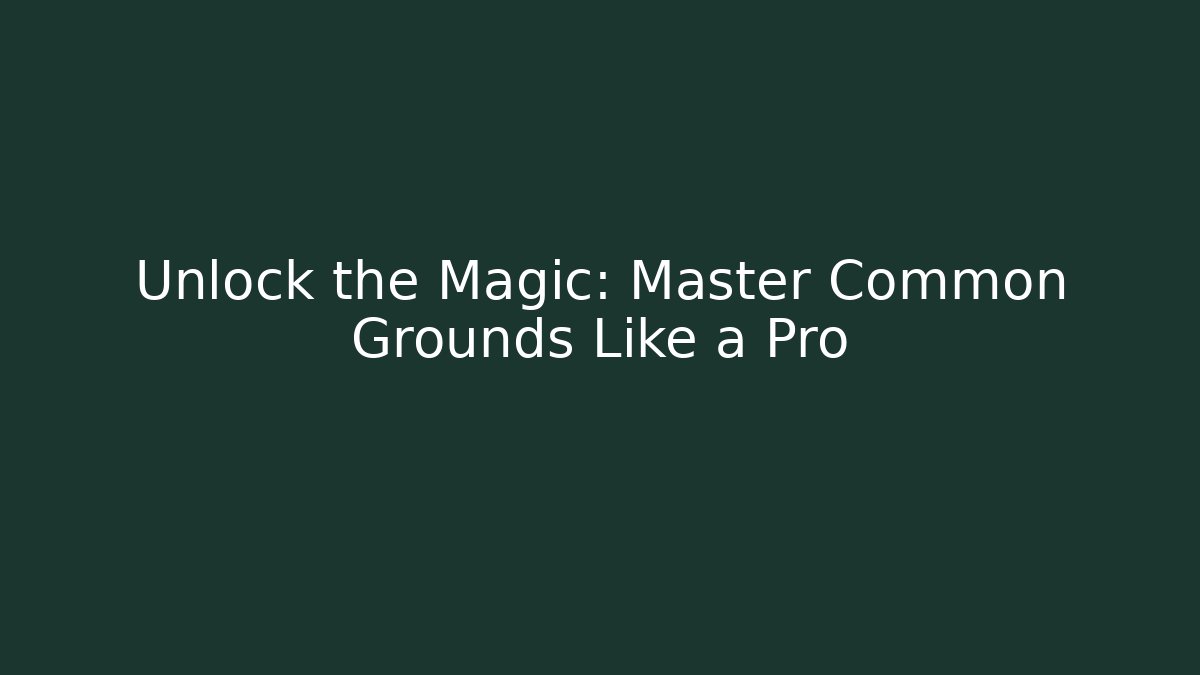 Unlock the Magic: Master Common Grounds Like a Pro