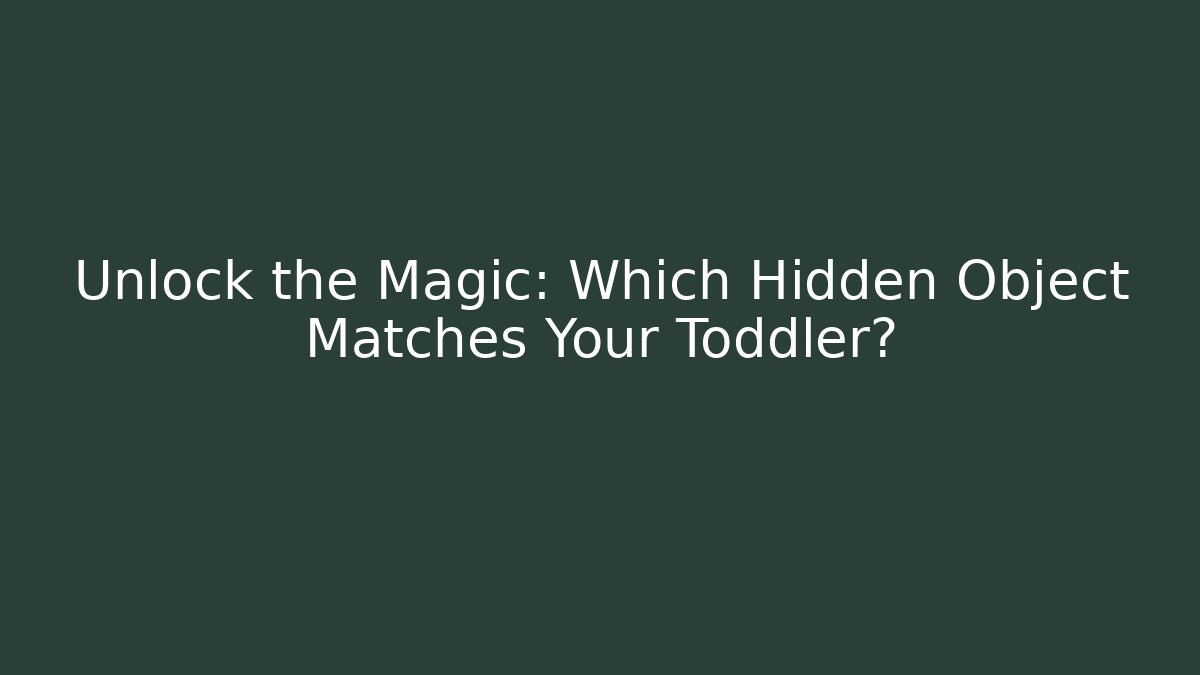 Unlock the Magic: Which Hidden Object Matches Your Toddler?