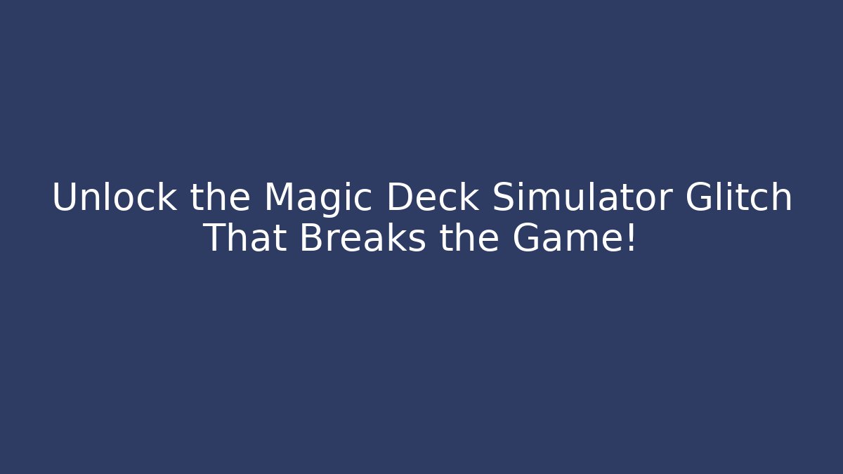 Unlock the Magic Deck Simulator Glitch That Breaks the Game! - Boomer Naturals