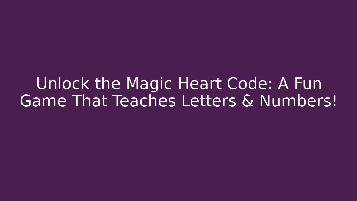 Unlock the Magic Heart Code: A Fun Game That Teaches Letters & Numbers!