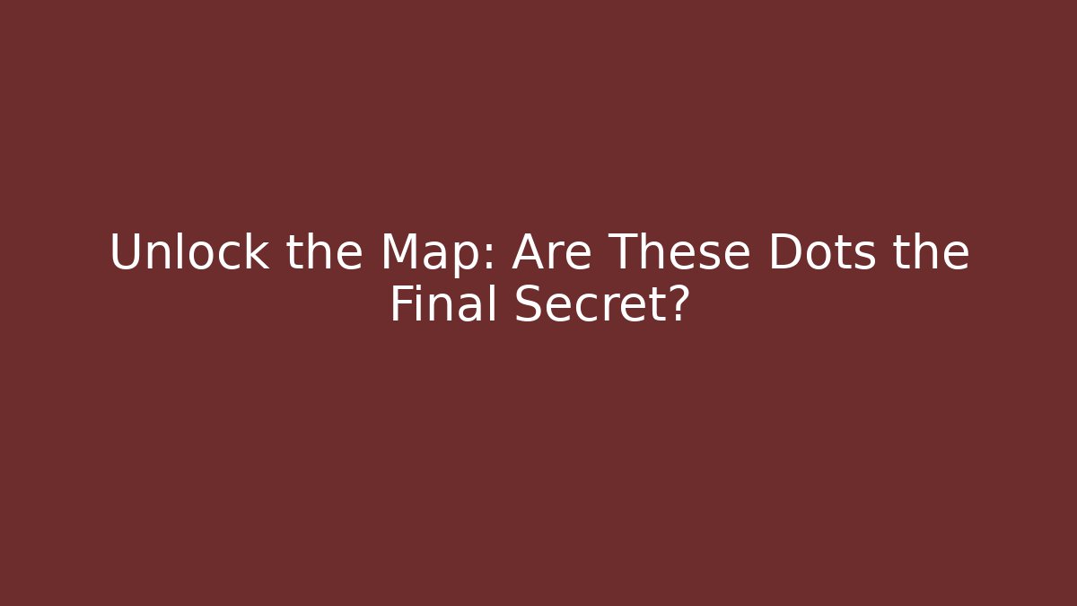 Unlock the Map: Are These Dots the Final Secret?