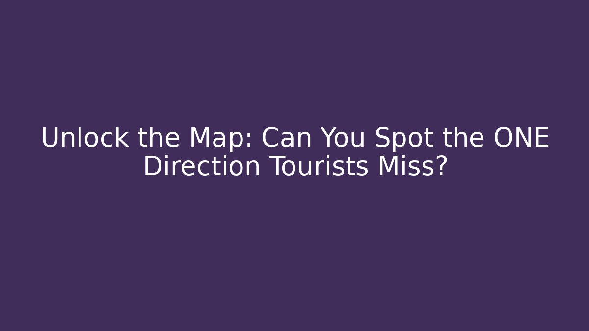 Unlock the Map: Can You Spot the ONE Direction Tourists Miss?