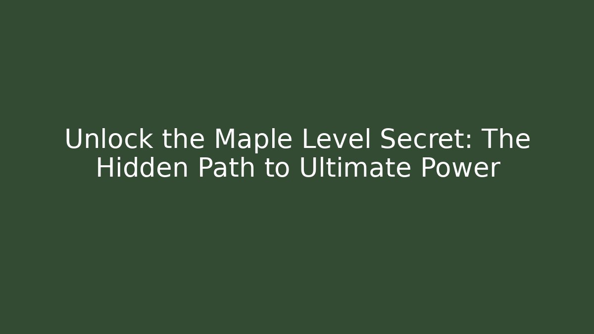 Unlock the Maple Level Secret: The Hidden Path to Ultimate Power