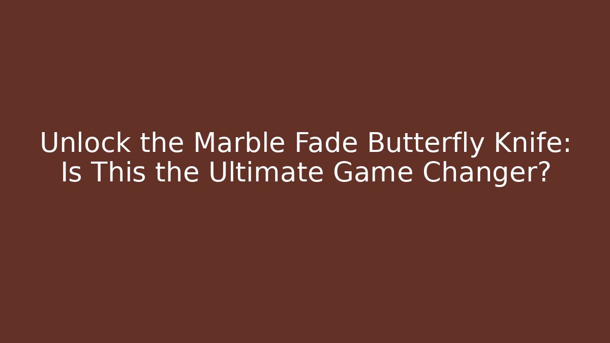 Unlock the Marble Fade Butterfly Knife: Is This the Ultimate Game Changer?