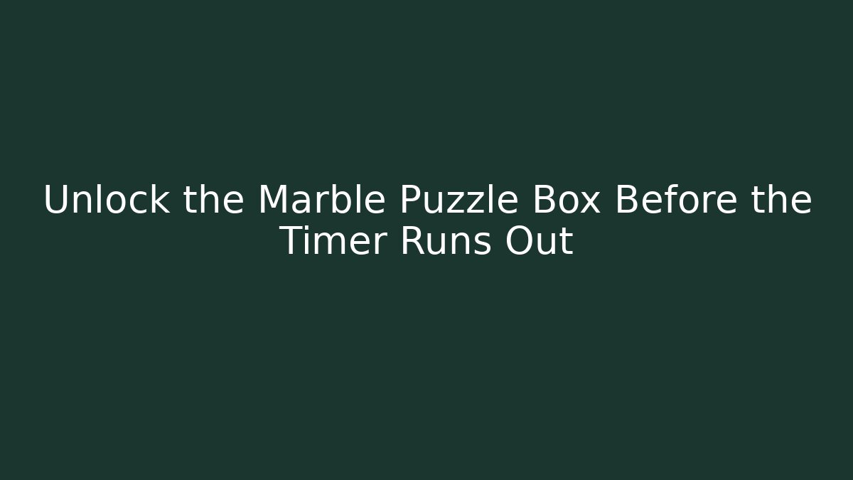 Unlock the Marble Puzzle Box Before the Timer Runs Out - Boomer Naturals
