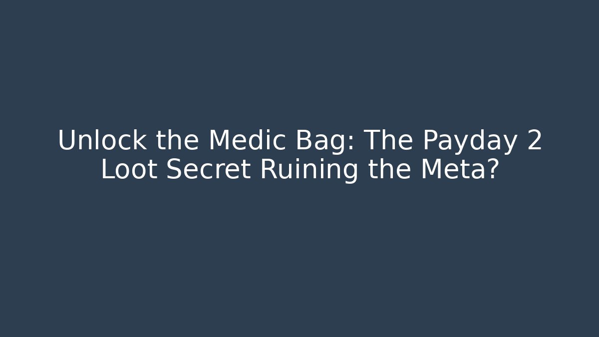 Unlock the Medic Bag: The Payday 2 Loot Secret Ruining the Meta?