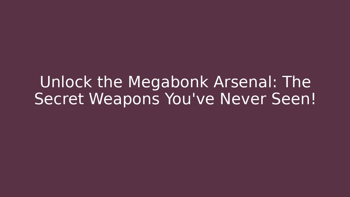 Unlock the Megabonk Arsenal: The Secret Weapons You’ve Never Seen!