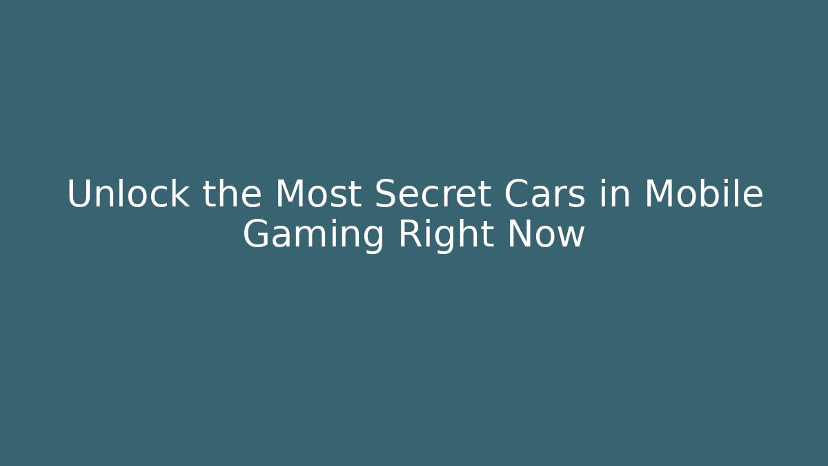 Unlock the Most Secret Cars in Mobile Gaming Right Now - Boomer Naturals