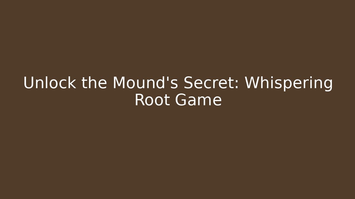 Unlock the Mound's Secret: Whispering Root Game