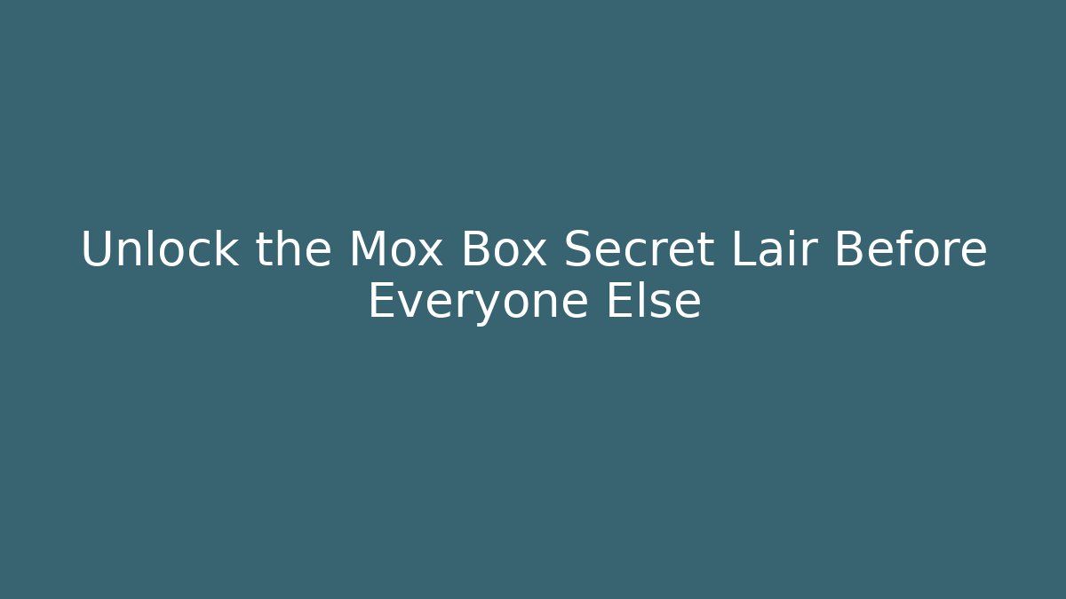 Unlock the Mox Box Secret Lair Before Everyone Else