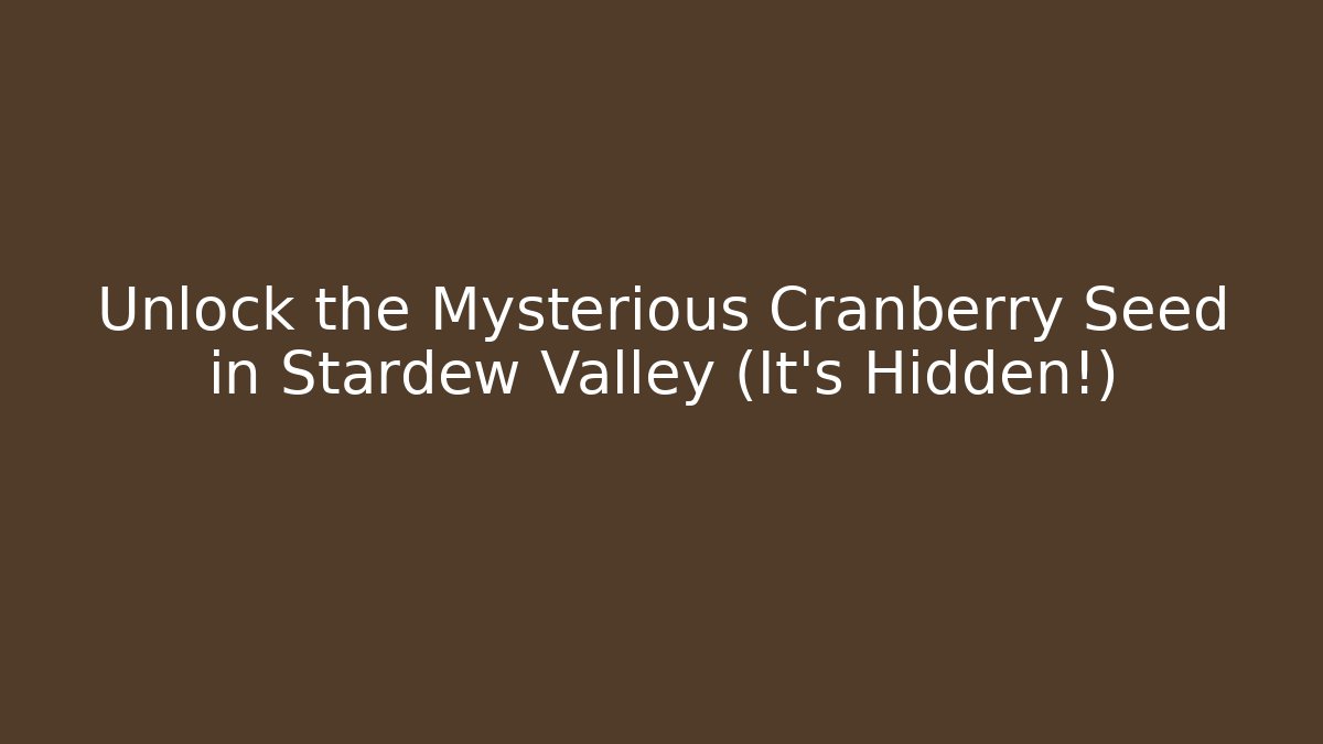 Unlock the Mysterious Cranberry Seed in Stardew Valley (It's Hidden!)
