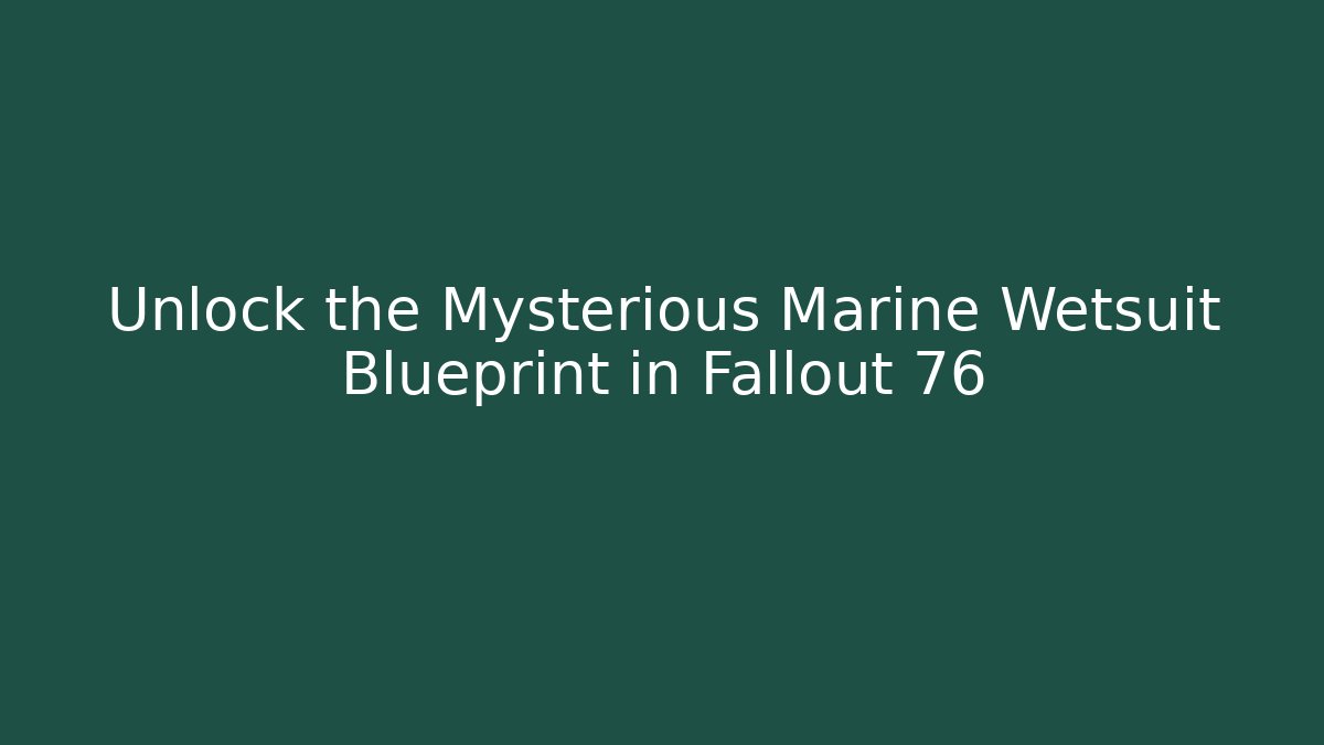 Unlock the Mysterious Marine Wetsuit Blueprint in Fallout 76 - Boomer Naturals