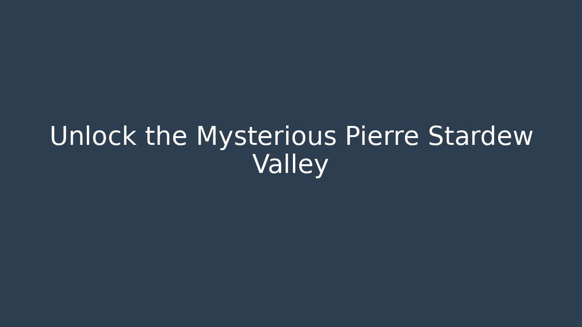 Unlock the Mysterious Pierre Stardew Valley