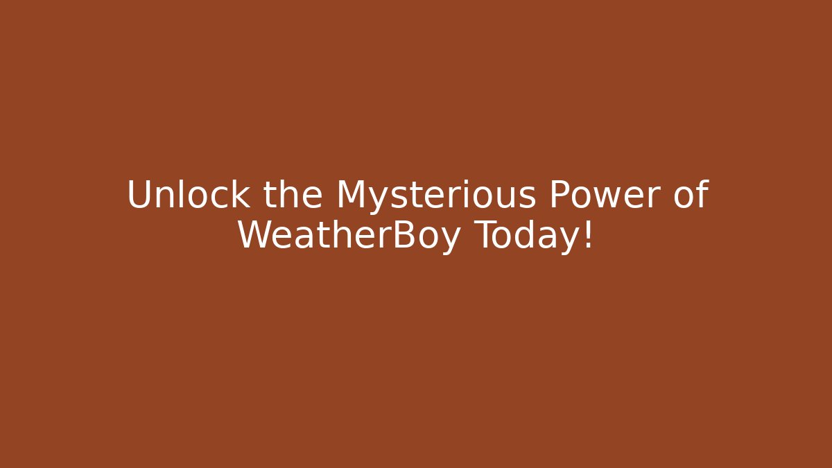 Unlock the Mysterious Power of WeatherBoy Today!