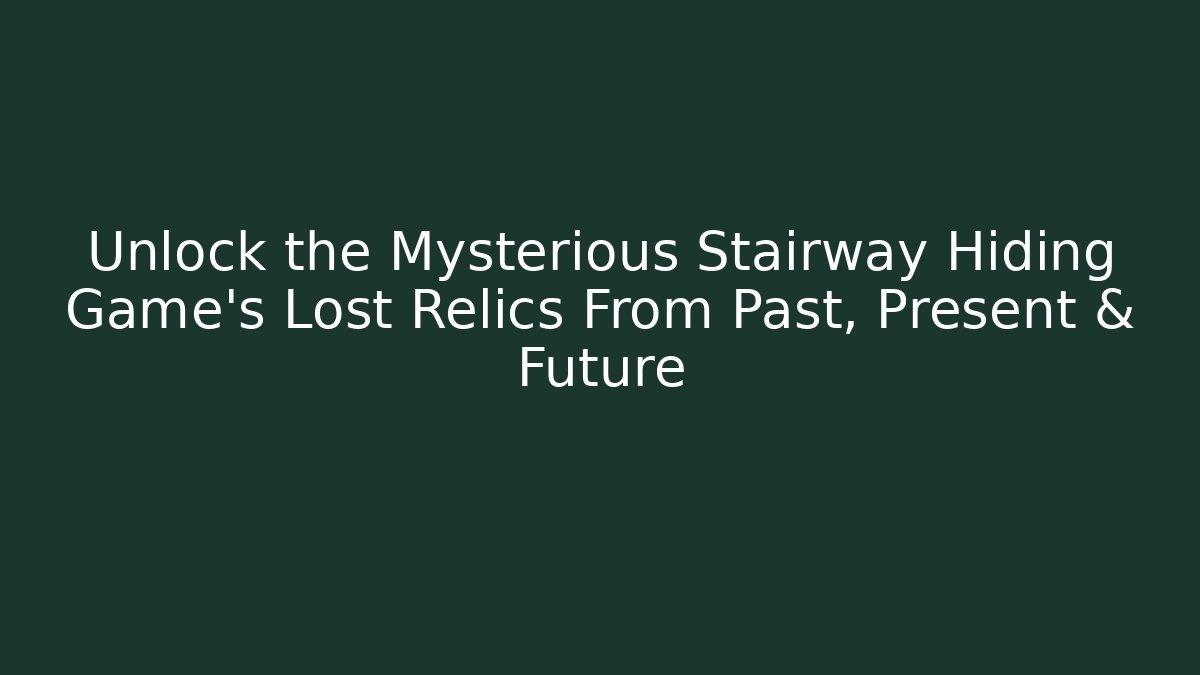 Unlock the Mysterious Stairway Hiding Game's Lost Relics From Past, Present & Future