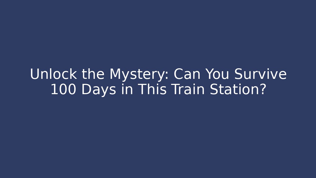 Unlock the Mystery: Can You Survive 100 Days in This Train Station?