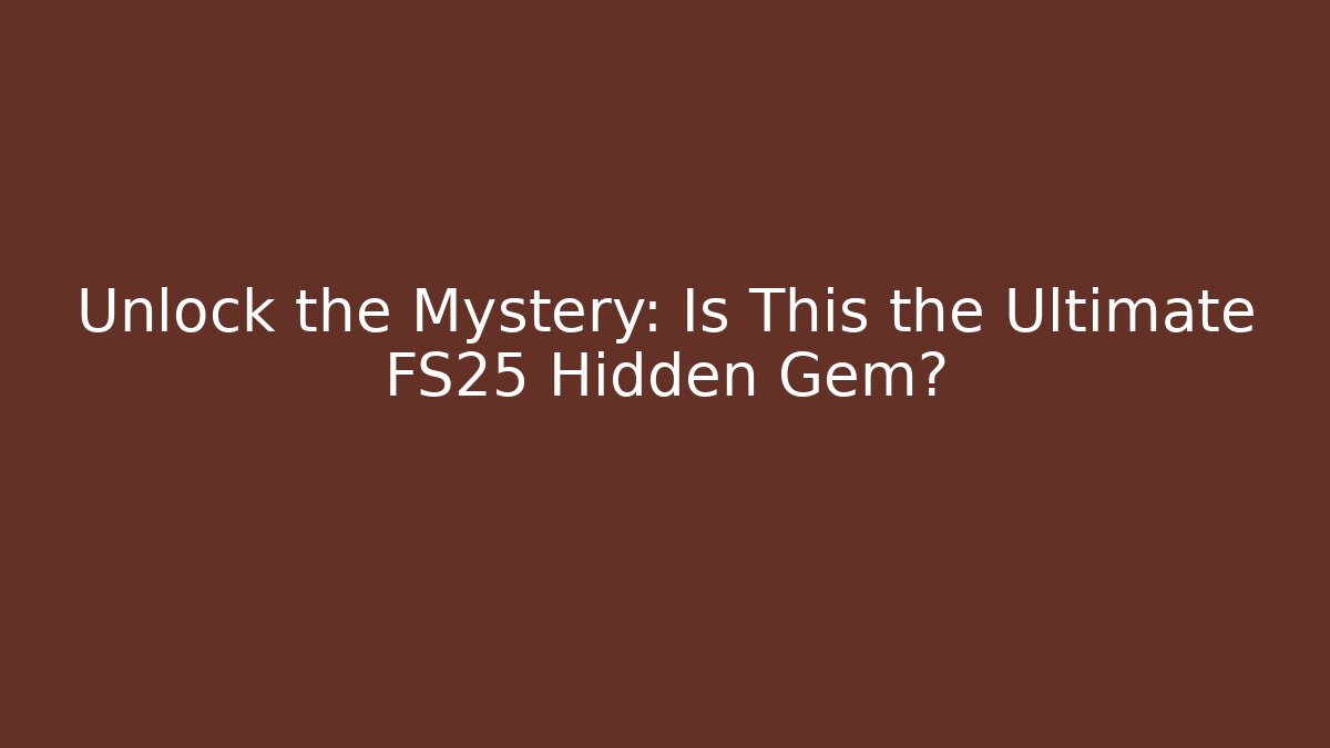 Unlock the Mystery: Is This the Ultimate FS25 Hidden Gem?