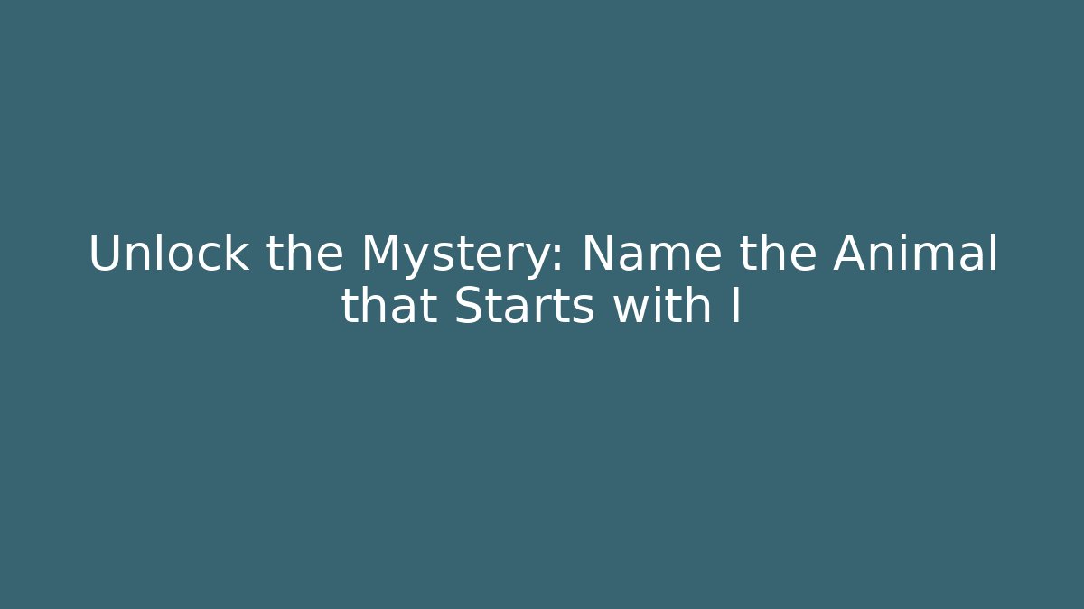 Unlock the Mystery: Name the Animal that Starts with I