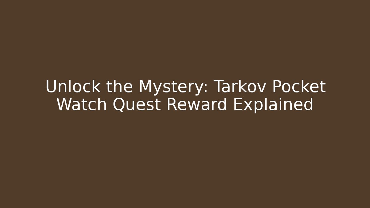 Unlock the Mystery: Tarkov Pocket Watch Quest Reward Explained