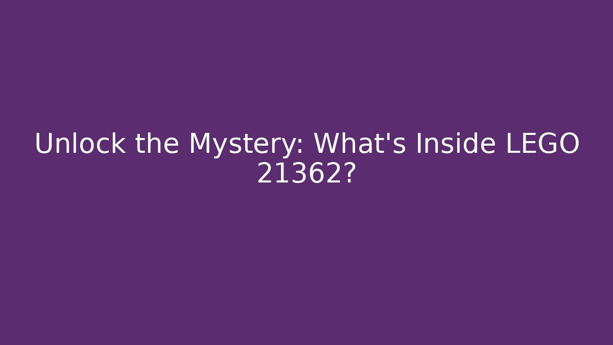 Unlock the Mystery: What’s Inside LEGO 21362?