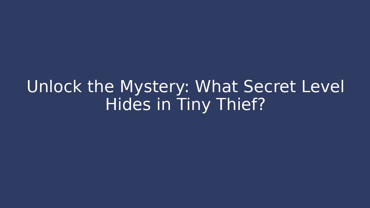 Unlock the Mystery: What Secret Level Hides in Tiny Thief?