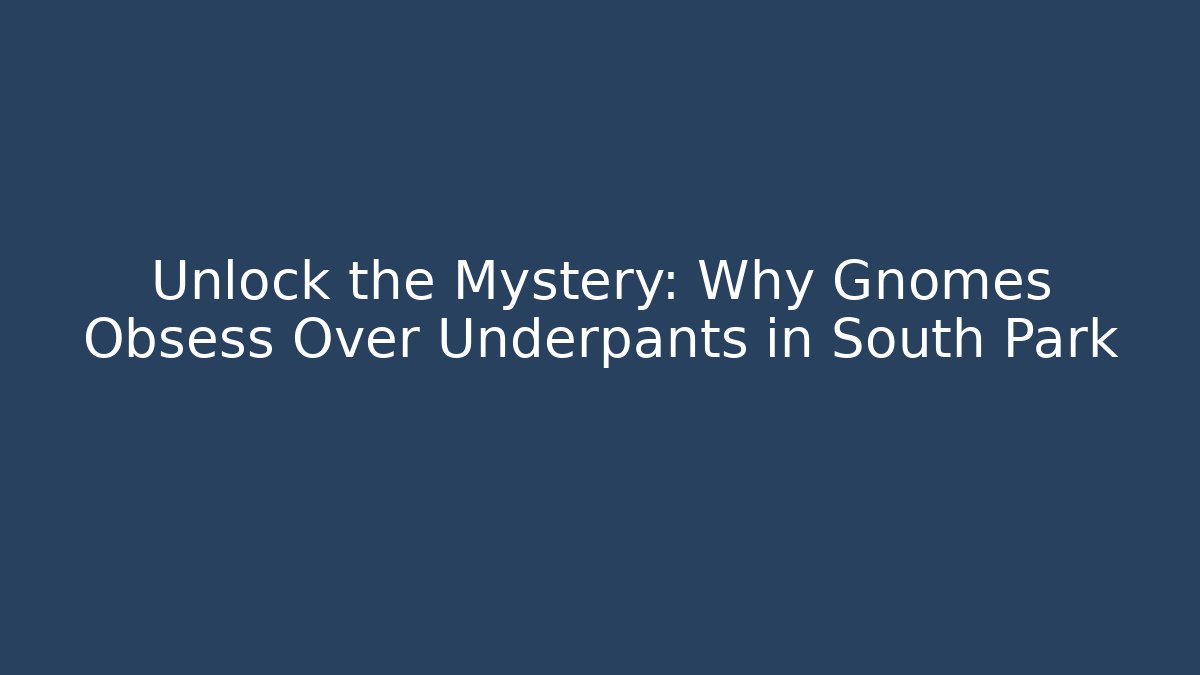 Unlock the Mystery: Why Gnomes Obsess Over Underpants in South Park