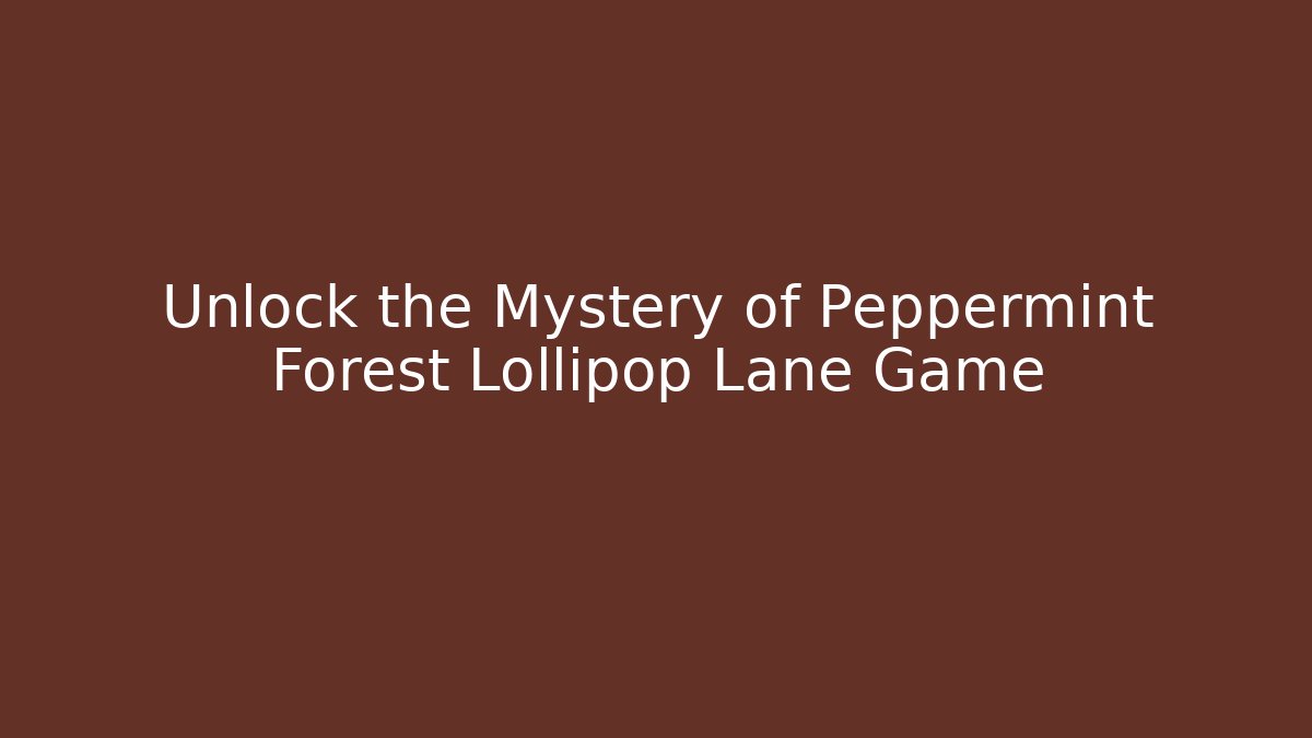 Unlock the Mystery of Peppermint Forest Lollipop Lane Game