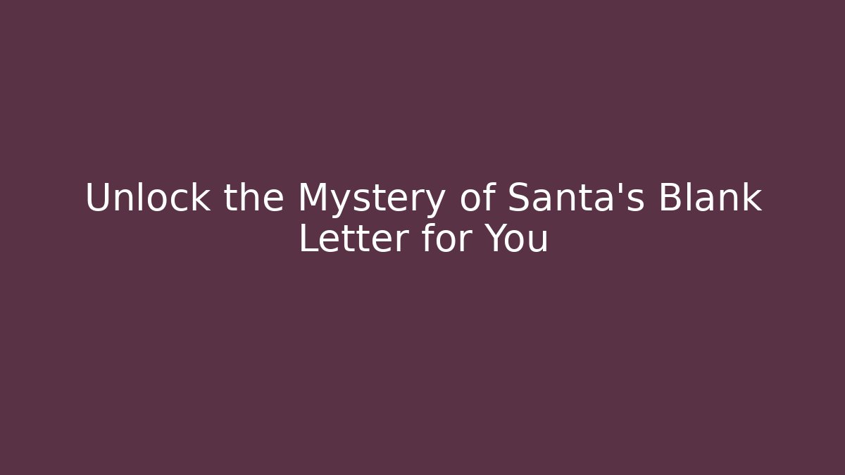Unlock the Mystery of Santa's Blank Letter for You