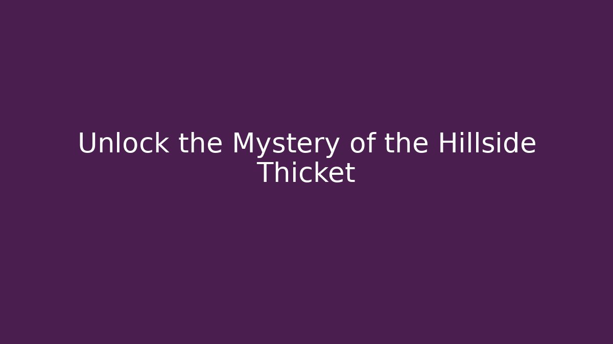 Unlock the Mystery of the Hillside Thicket