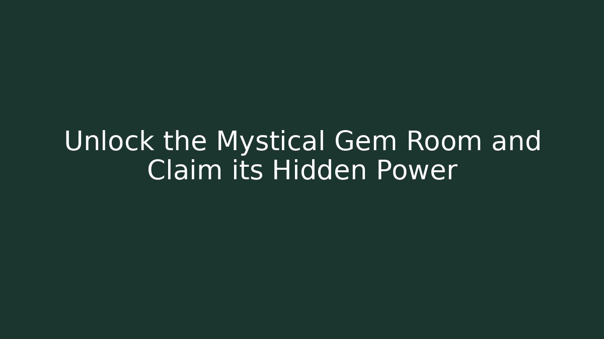 Unlock the Mystical Gem Room and Claim its Hidden Power