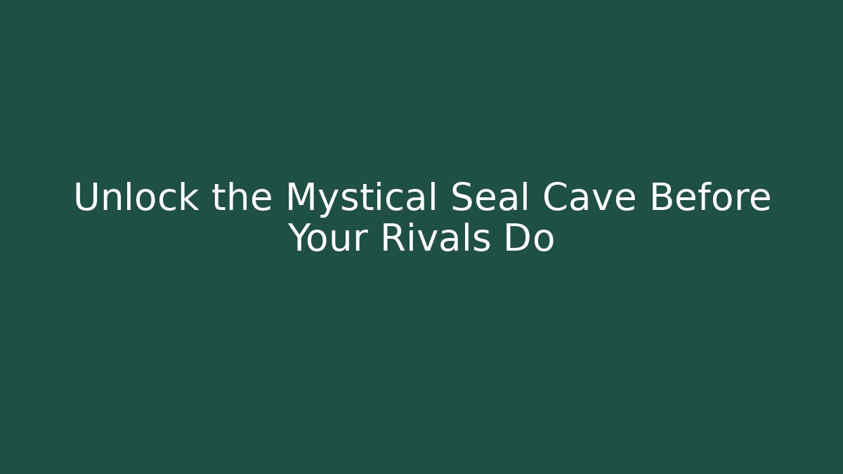 Unlock the Mystical Seal Cave Before Your Rivals Do