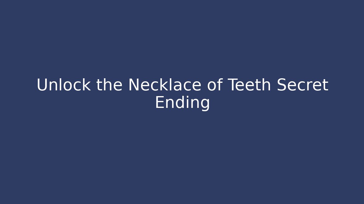 Unlock the Necklace of Teeth Secret Ending