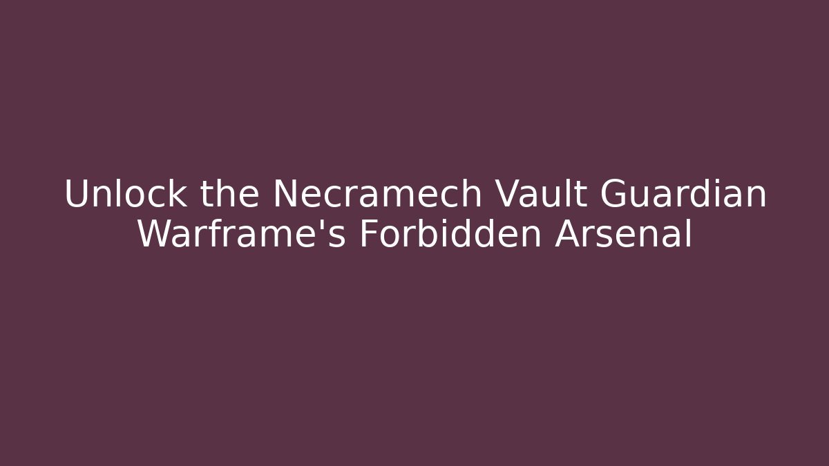 Unlock the Necramech Vault Guardian Warframe’s Forbidden Arsenal