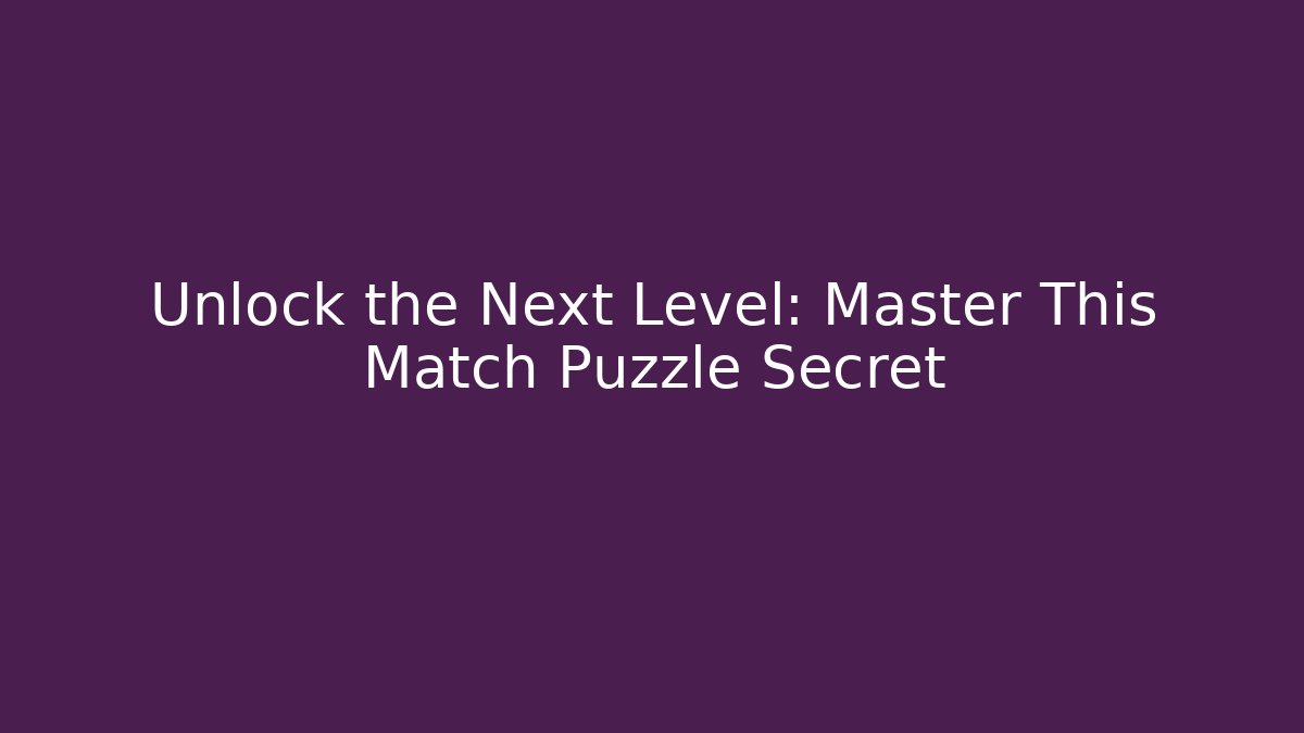 Unlock the Next Level: Master This Match Puzzle Secret