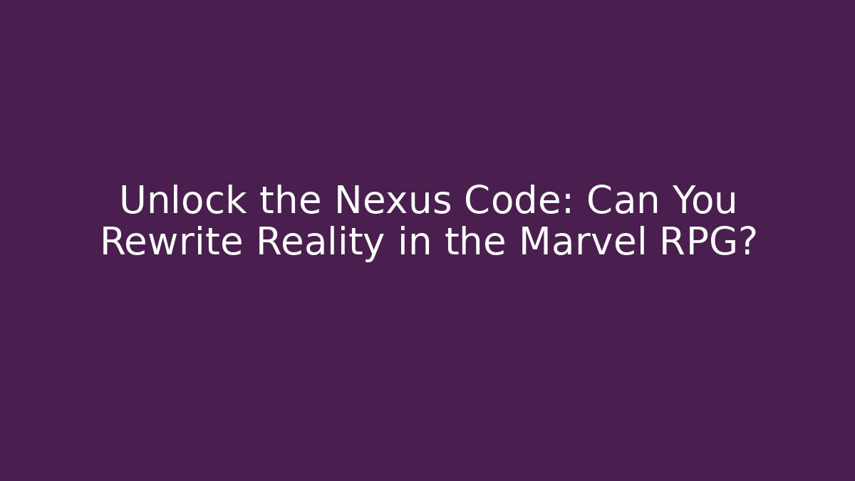 Unlock the Nexus Code: Can You Rewrite Reality in the Marvel RPG?