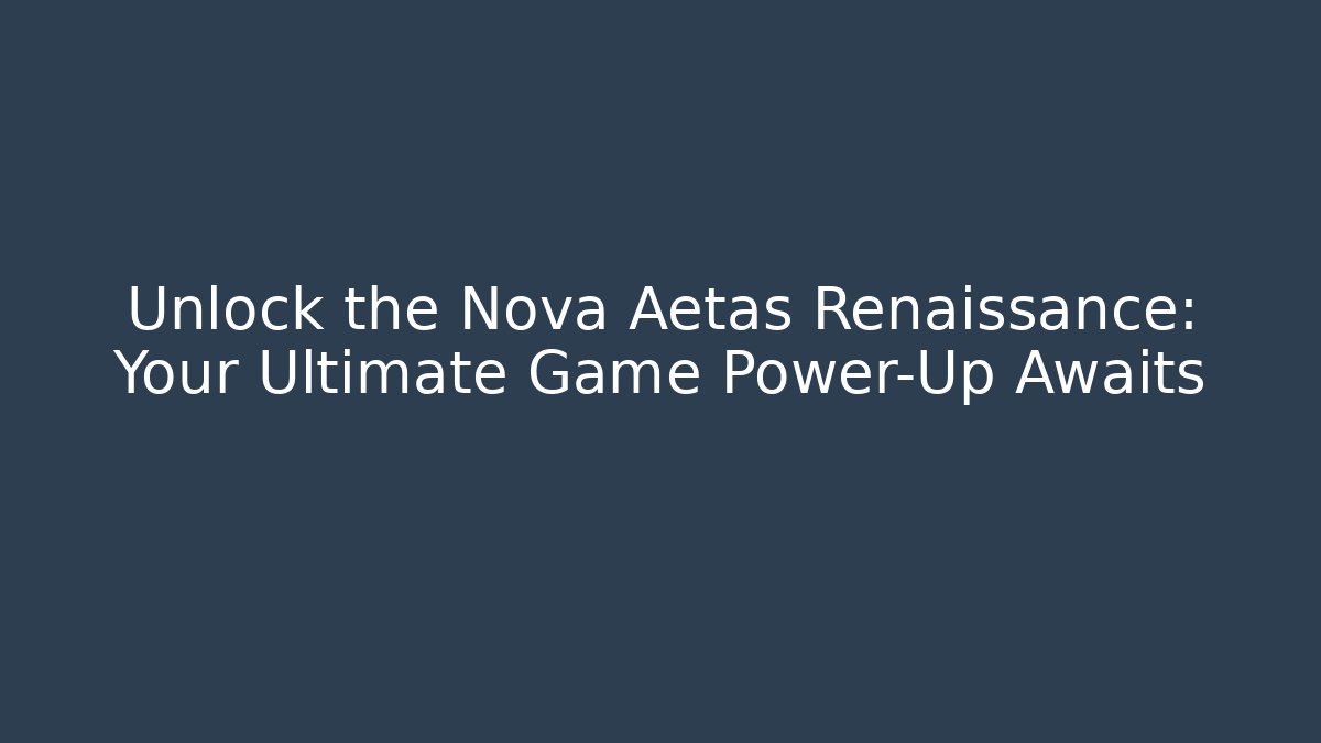 Unlock the Nova Aetas Renaissance: Your Ultimate Game Power-Up Awaits