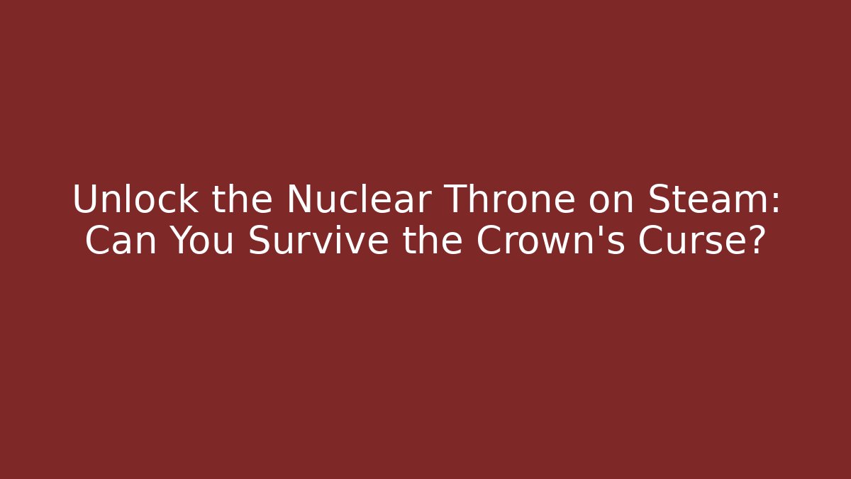 Unlock the Nuclear Throne on Steam: Can You Survive the Crown's Curse?