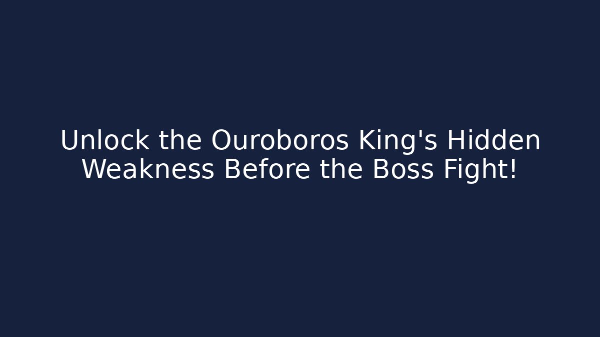 Unlock the Ouroboros King's Hidden Weakness Before the Boss Fight!