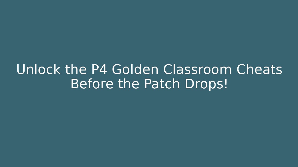 Unlock the P4 Golden Classroom Cheats Before the Patch Drops!